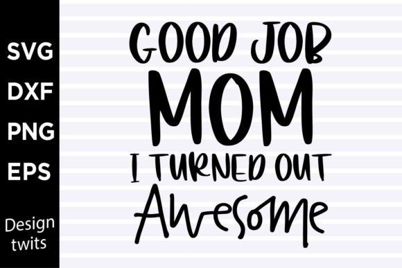 Good Job Mom I Turned Out Awesome SVG – A Designer’s Real-World Review