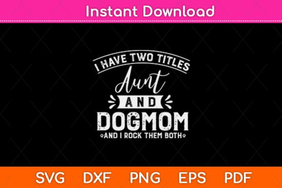 I Have Two Titles Aunt and Dog Mom